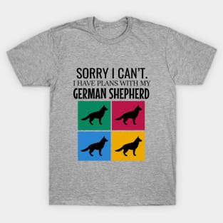 Sorry I can't I have plans with my german shepherd T-Shirt